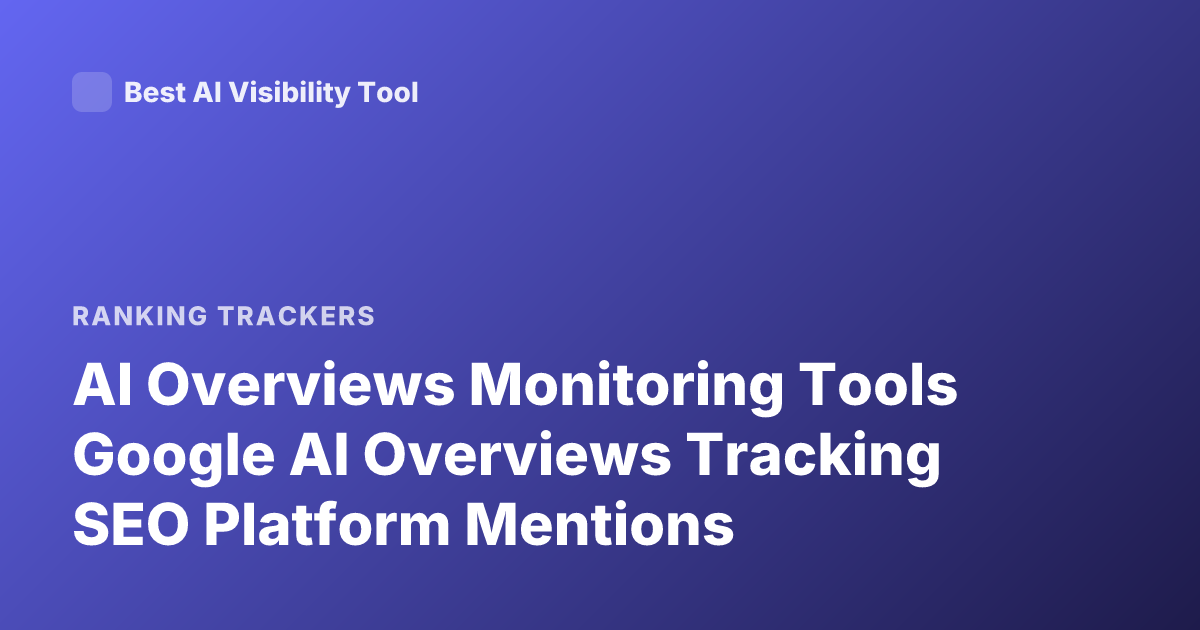 AI Overviews Monitoring Tools Google AI Overviews Tracking SEO Platform Mentions