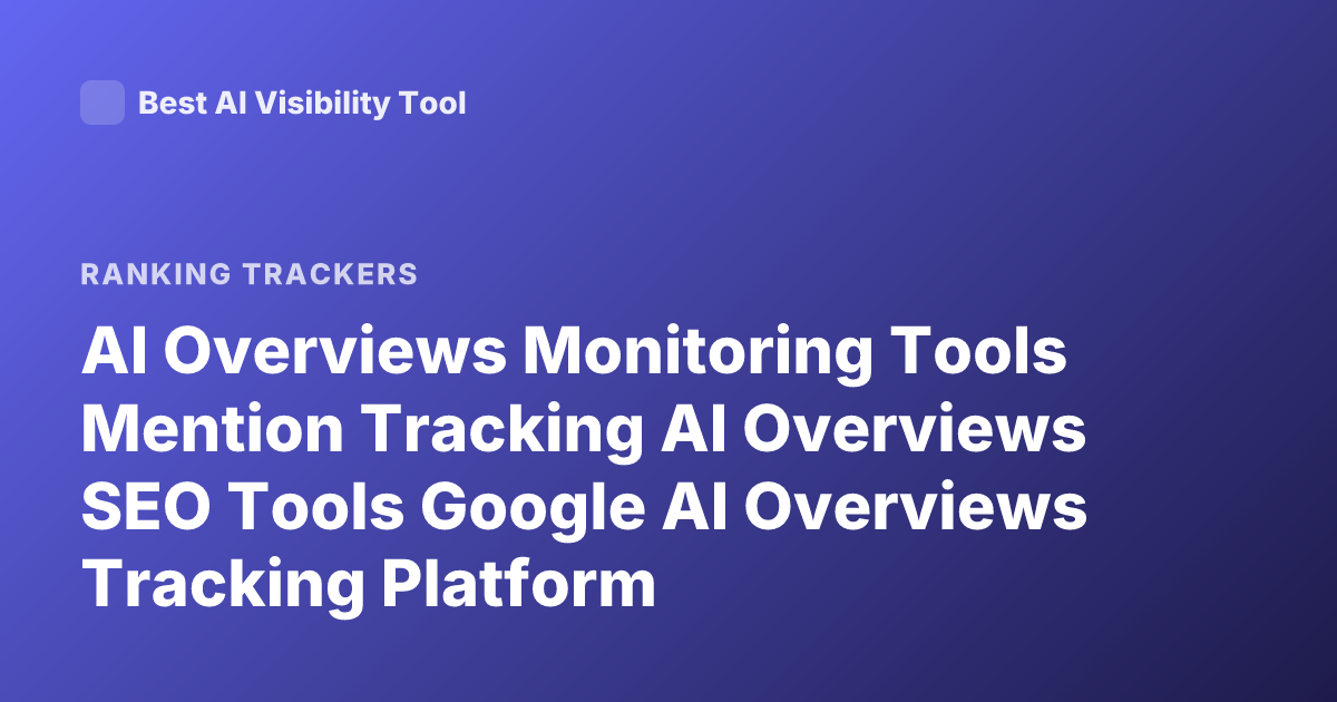 AI Overviews Monitoring Tools Mention Tracking AI Overviews SEO Tools Google AI Overviews Tracking Platform