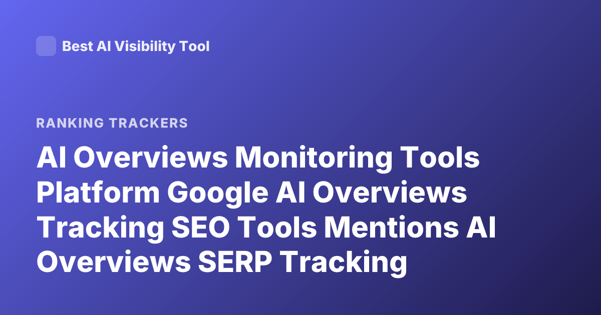 AI Overviews Monitoring Tools Platform Google AI Overviews Tracking SEO Tools Mentions AI Overviews SERP Tracking