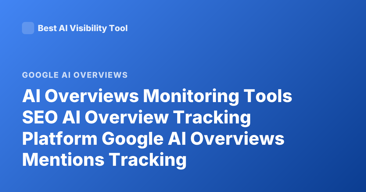 AI Overviews Monitoring Tools SEO AI Overview Tracking Platform Google AI Overviews Mentions Tracking