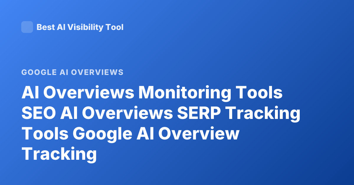 AI Overviews Monitoring Tools SEO AI Overviews SERP Tracking Tools Google AI Overview Tracking