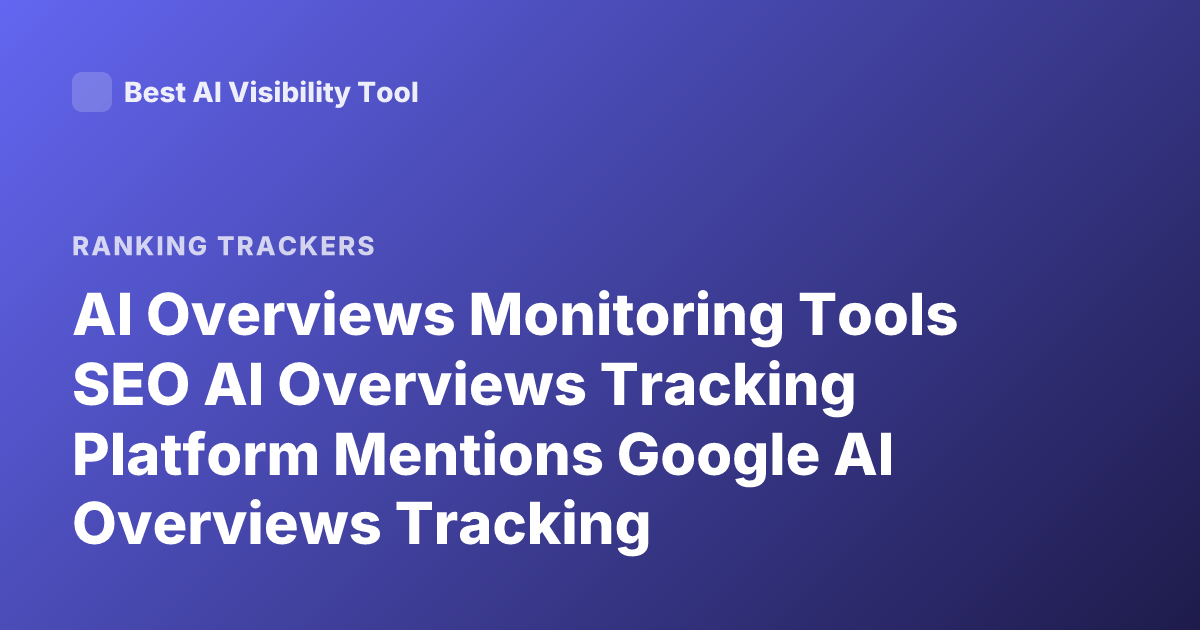 AI Overviews Monitoring Tools SEO AI Overviews Tracking Platform Mentions Google AI Overviews Tracking
