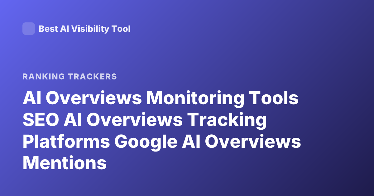 AI Overviews Monitoring Tools SEO AI Overviews Tracking Platforms Google AI Overviews Mentions
