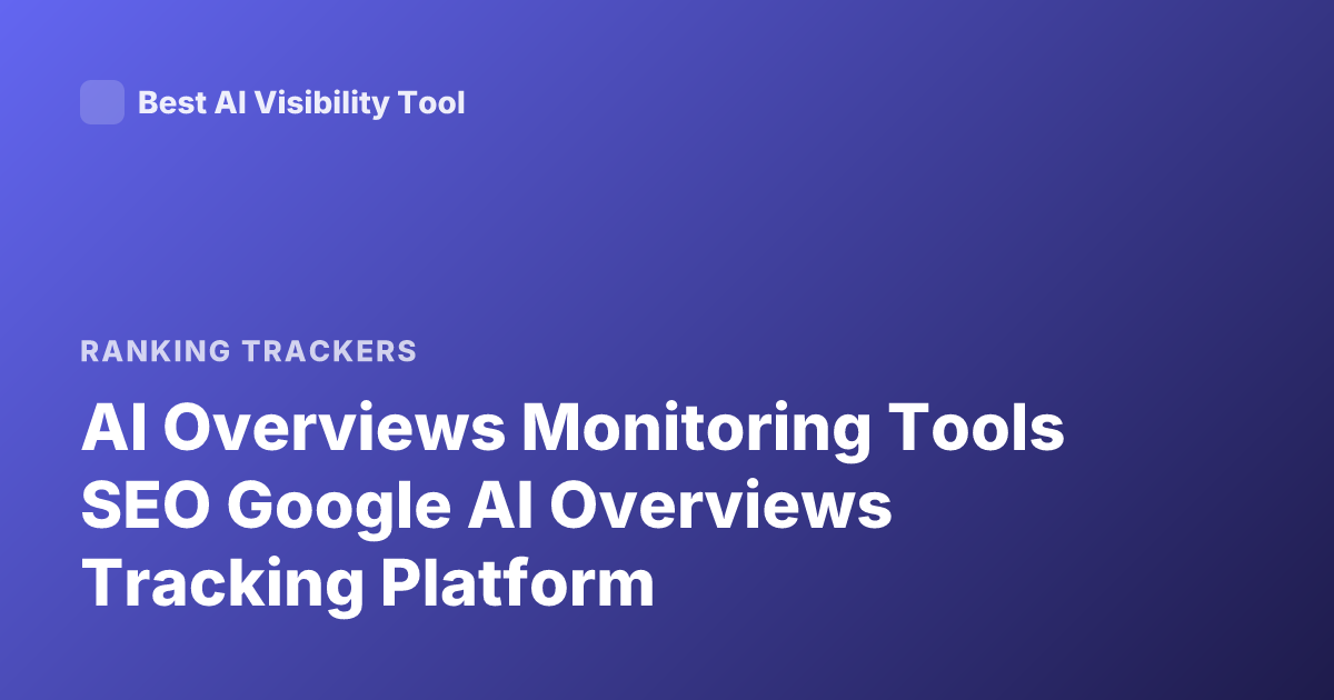 AI Overviews Monitoring Tools SEO Google AI Overviews Tracking Platform