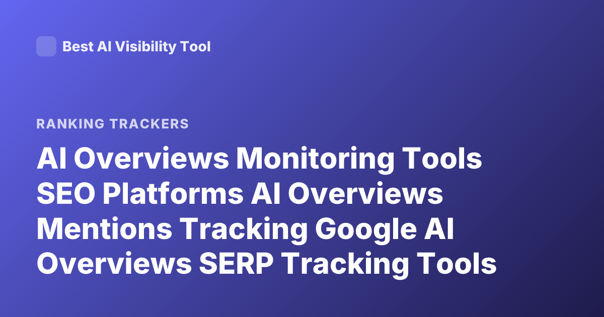 AI Overviews Monitoring Tools SEO Platforms AI Overviews Mentions Tracking Google AI Overviews SERP Tracking Tools