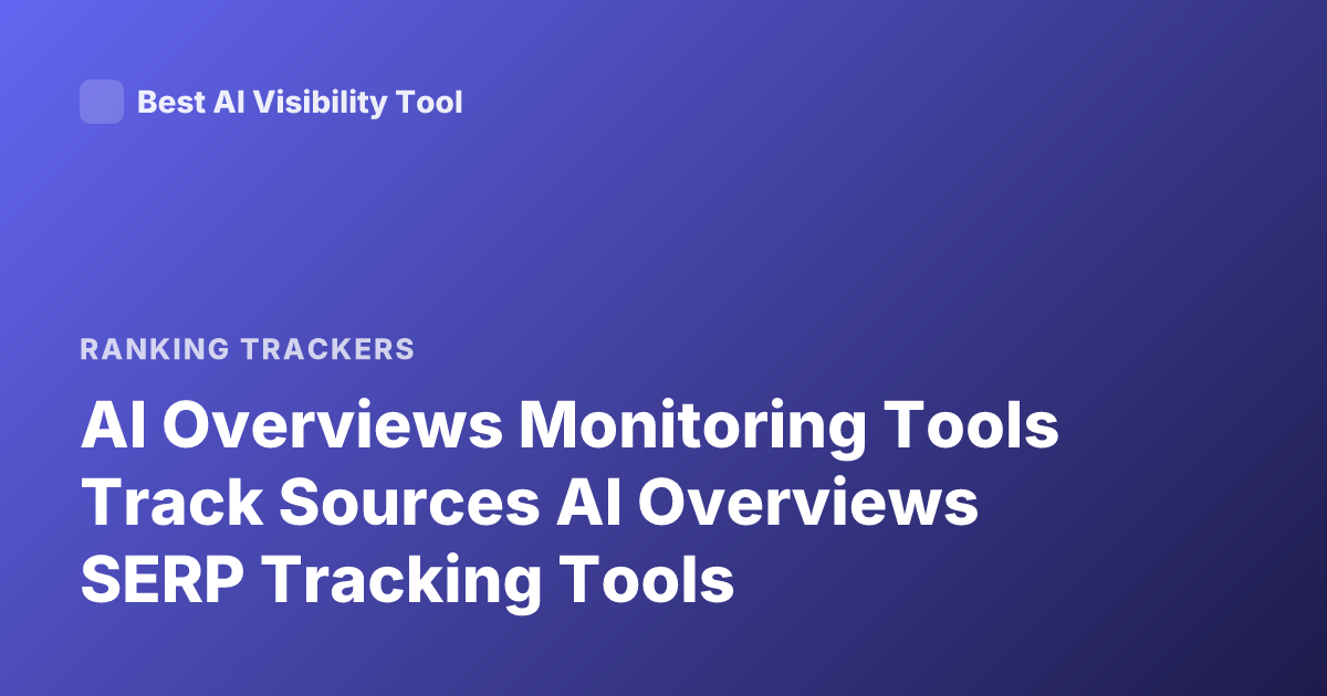 AI Overviews Monitoring Tools Track Sources AI Overviews SERP Tracking Tools