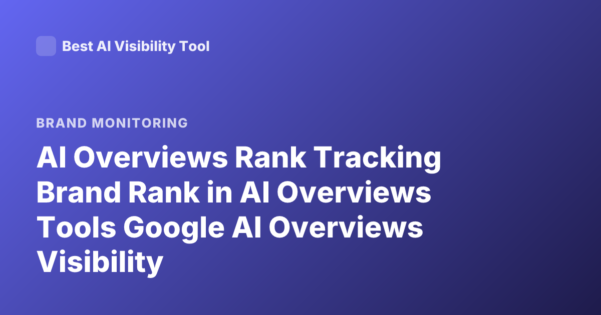 AI Overviews Rank Tracking Brand Rank in AI Overviews Tools Google AI Overviews Visibility