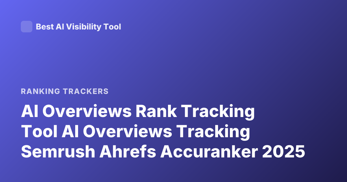 AI Overviews Rank Tracking Tool AI Overviews Tracking Semrush Ahrefs Accuranker 2025