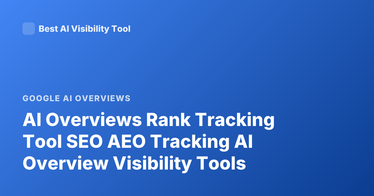 AI Overviews Rank Tracking Tool SEO AEO Tracking AI Overview Visibility Tools