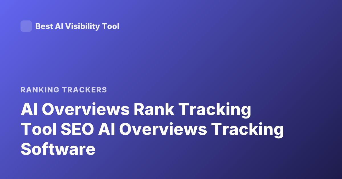 AI Overviews Rank Tracking Tool SEO AI Overviews Tracking Software