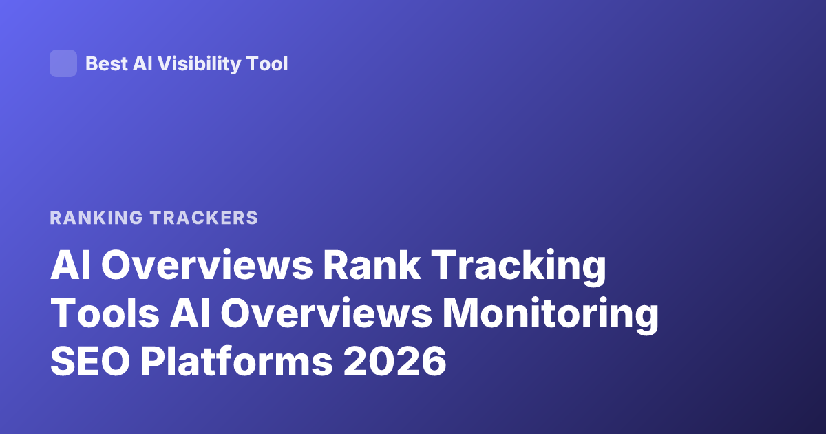 AI Overviews Rank Tracking Tools AI Overviews Monitoring SEO Platforms 2026