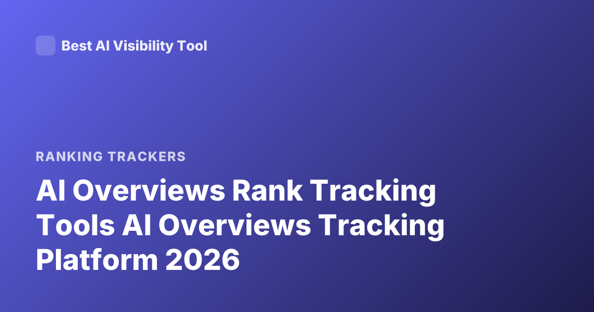 AI Overviews Rank Tracking Tools AI Overviews Tracking Platform 2026