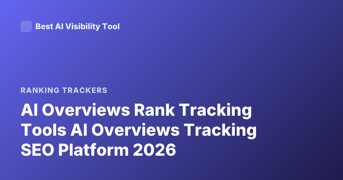 AI Overviews Rank Tracking Tools AI Overviews Tracking SEO Platform 2026