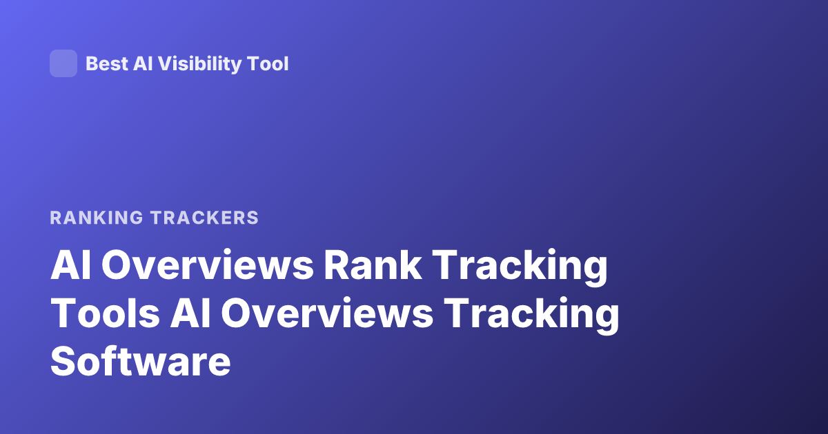 AI Overviews Rank Tracking Tools AI Overviews Tracking Software