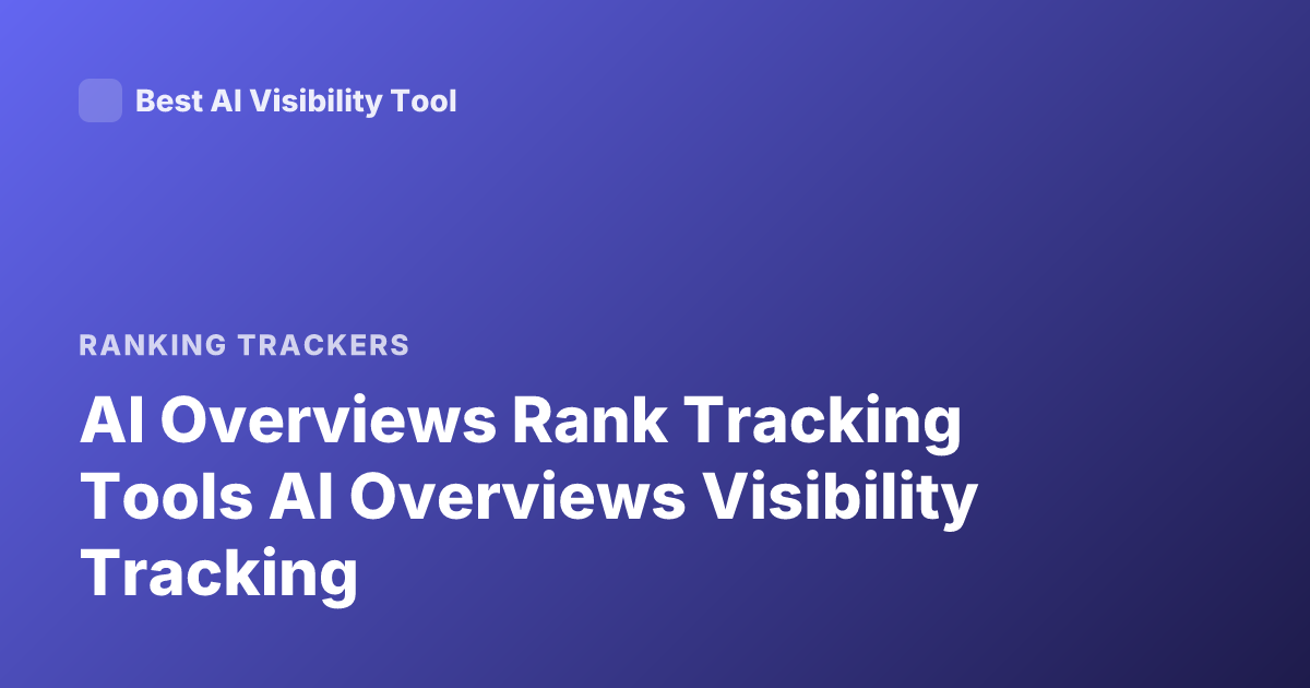 AI Overviews Rank Tracking Tools AI Overviews Visibility Tracking