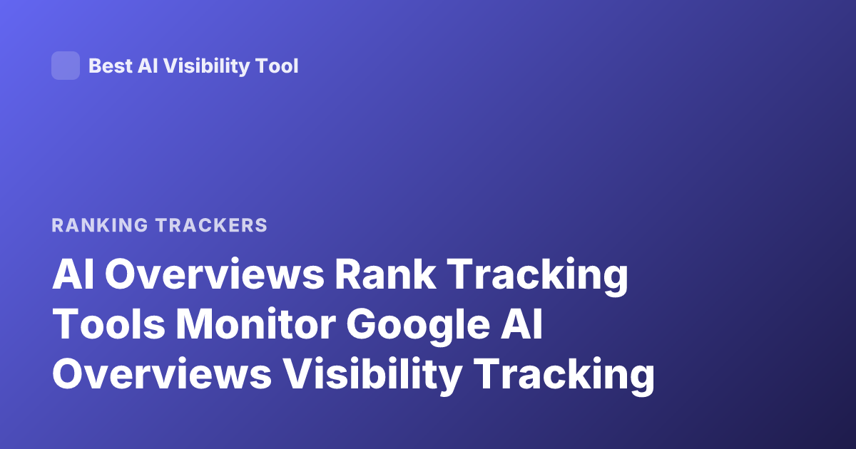 AI Overviews Rank Tracking Tools Monitor Google AI Overviews Visibility Tracking