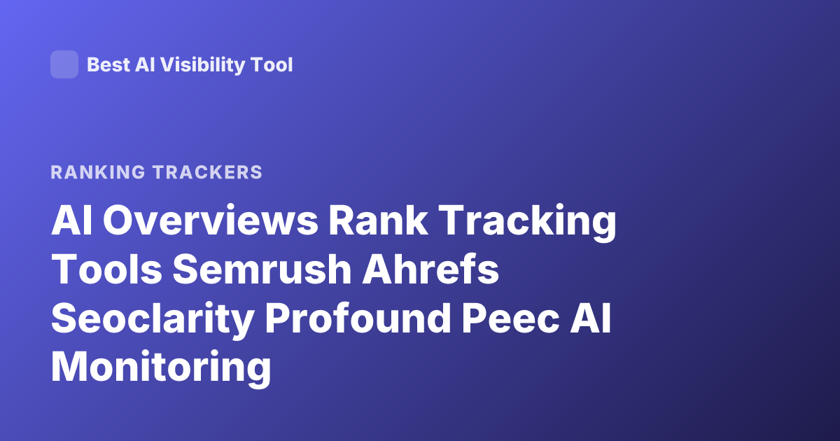 AI Overviews Rank Tracking Tools Semrush Ahrefs Seoclarity Profound Peec AI Monitoring