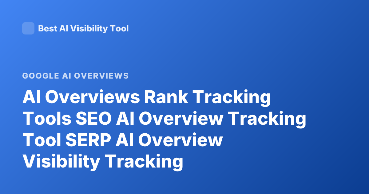 AI Overviews Rank Tracking Tools SEO AI Overview Tracking Tool SERP AI Overview Visibility Tracking