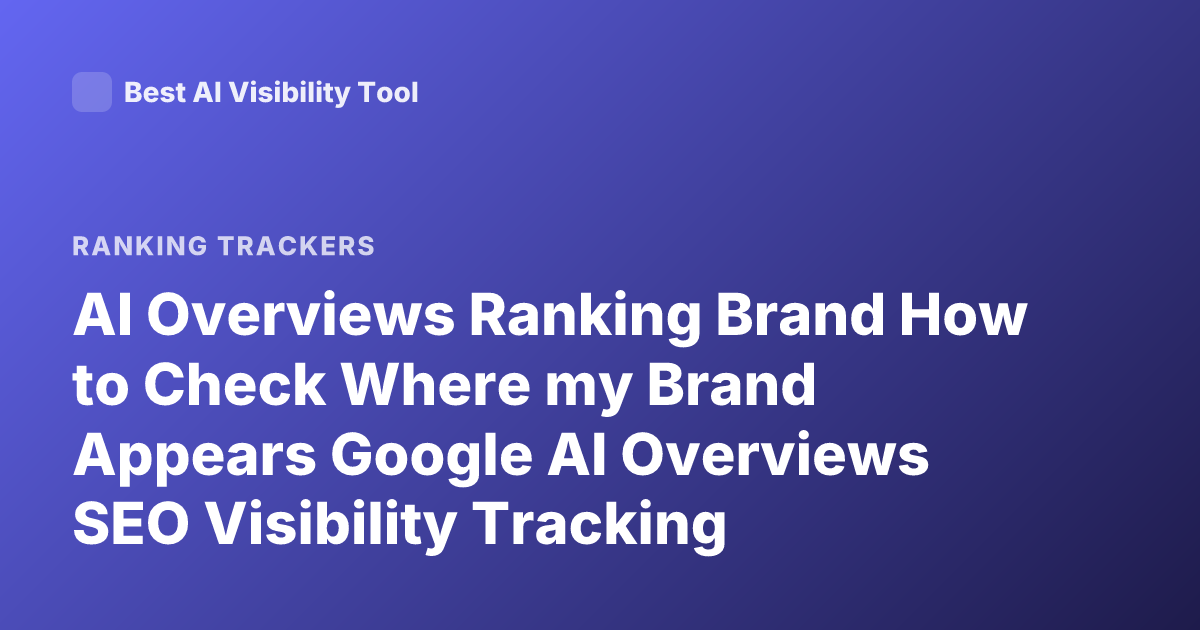 AI Overviews Ranking Brand How to Check Where my Brand Appears Google AI Overviews SEO Visibility Tracking
