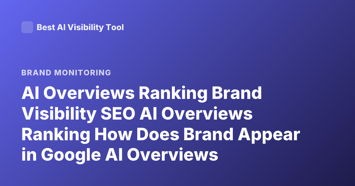AI Overviews Ranking Brand Visibility SEO AI Overviews Ranking How Does Brand Appear in Google AI Overviews