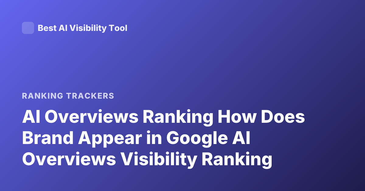 AI Overviews Ranking How Does Brand Appear in Google AI Overviews Visibility Ranking