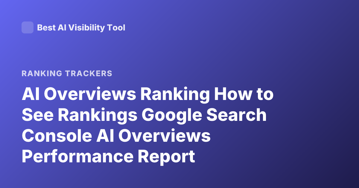 AI Overviews Ranking How to See Rankings Google Search Console AI Overviews Performance Report