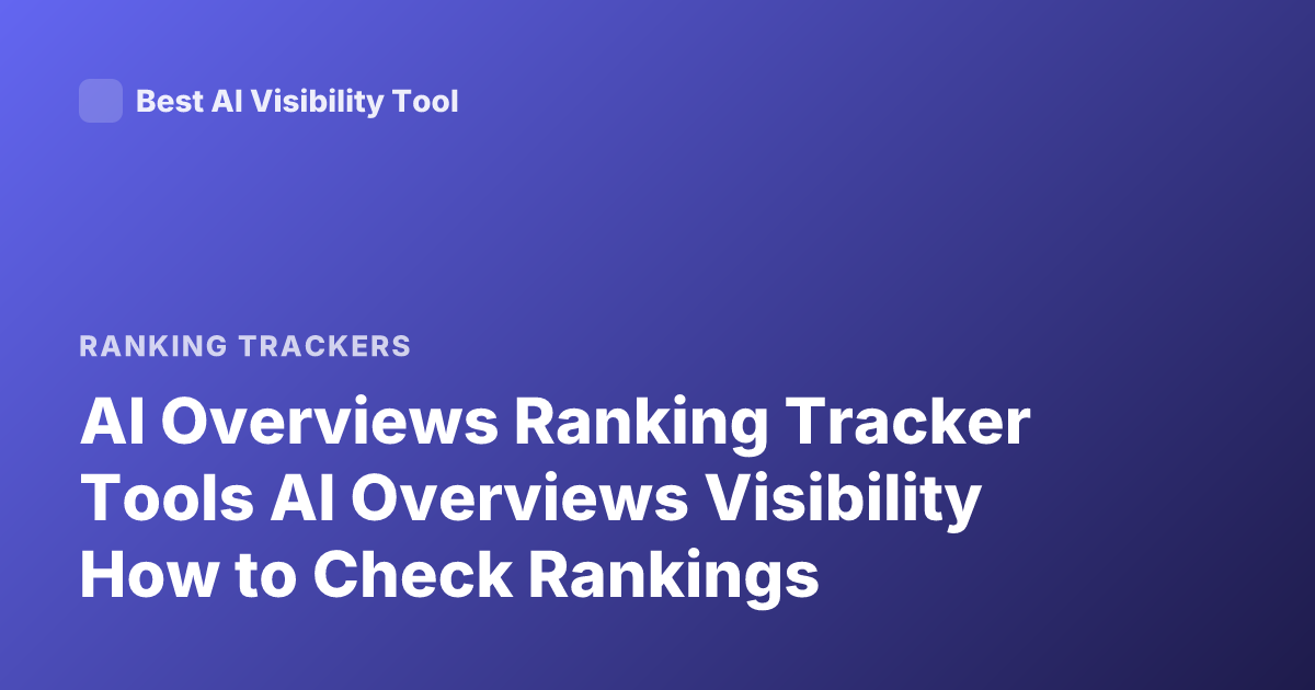AI Overviews Ranking Tracker Tools AI Overviews Visibility How to Check Rankings
