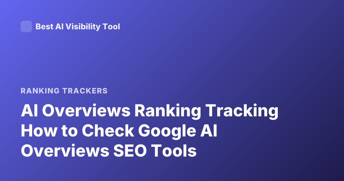 AI Overviews Ranking Tracking How to Check Google AI Overviews SEO Tools