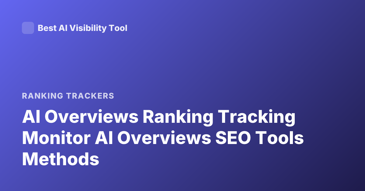 AI Overviews Ranking Tracking Monitor AI Overviews SEO Tools Methods
