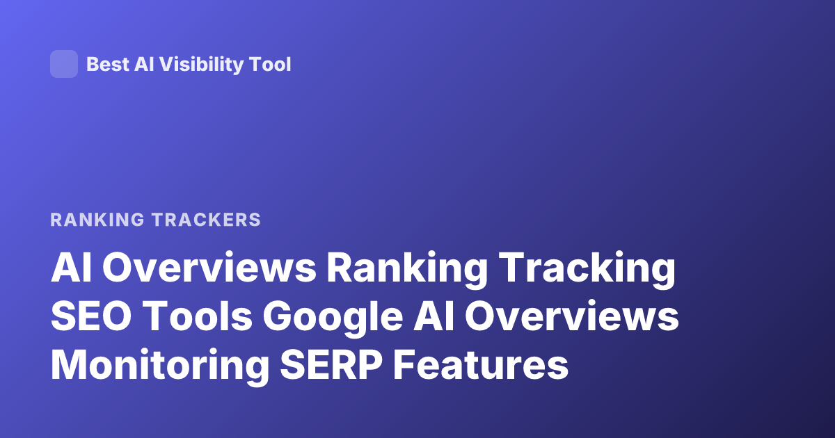 AI Overviews Ranking Tracking SEO Tools Google AI Overviews Monitoring SERP Features