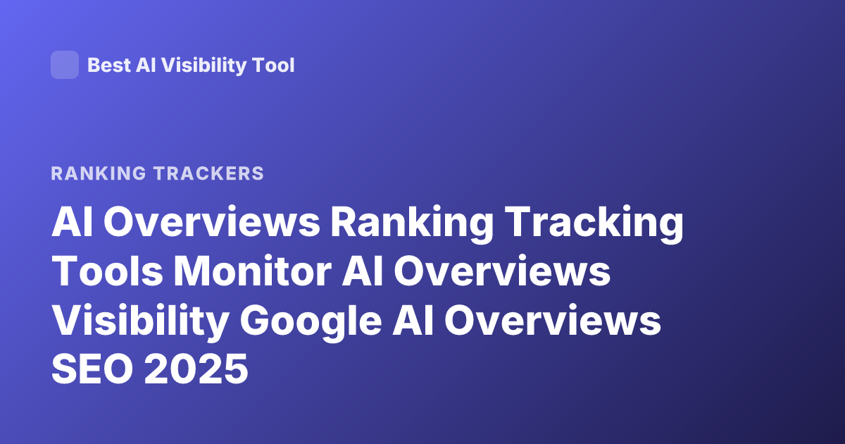 AI Overviews Ranking Tracking Tools Monitor AI Overviews Visibility Google AI Overviews SEO 2025