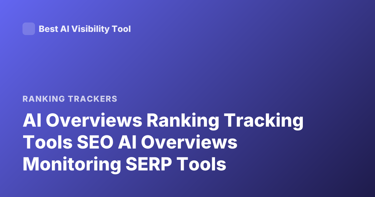 AI Overviews Ranking Tracking Tools SEO AI Overviews Monitoring SERP Tools