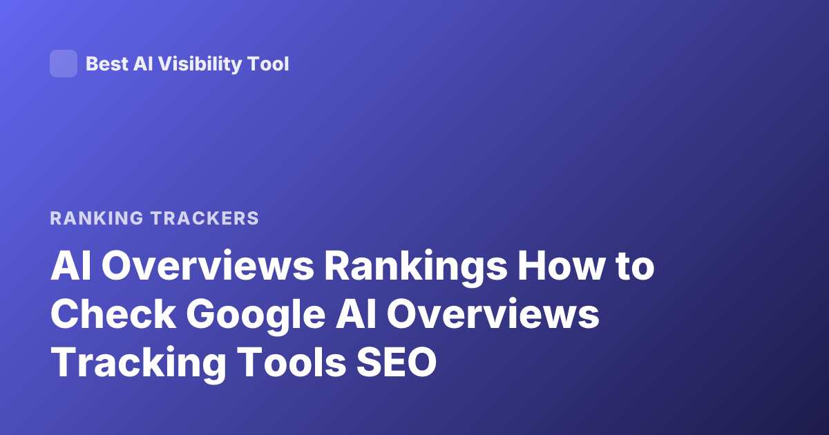 AI Overviews Rankings How to Check Google AI Overviews Tracking Tools SEO