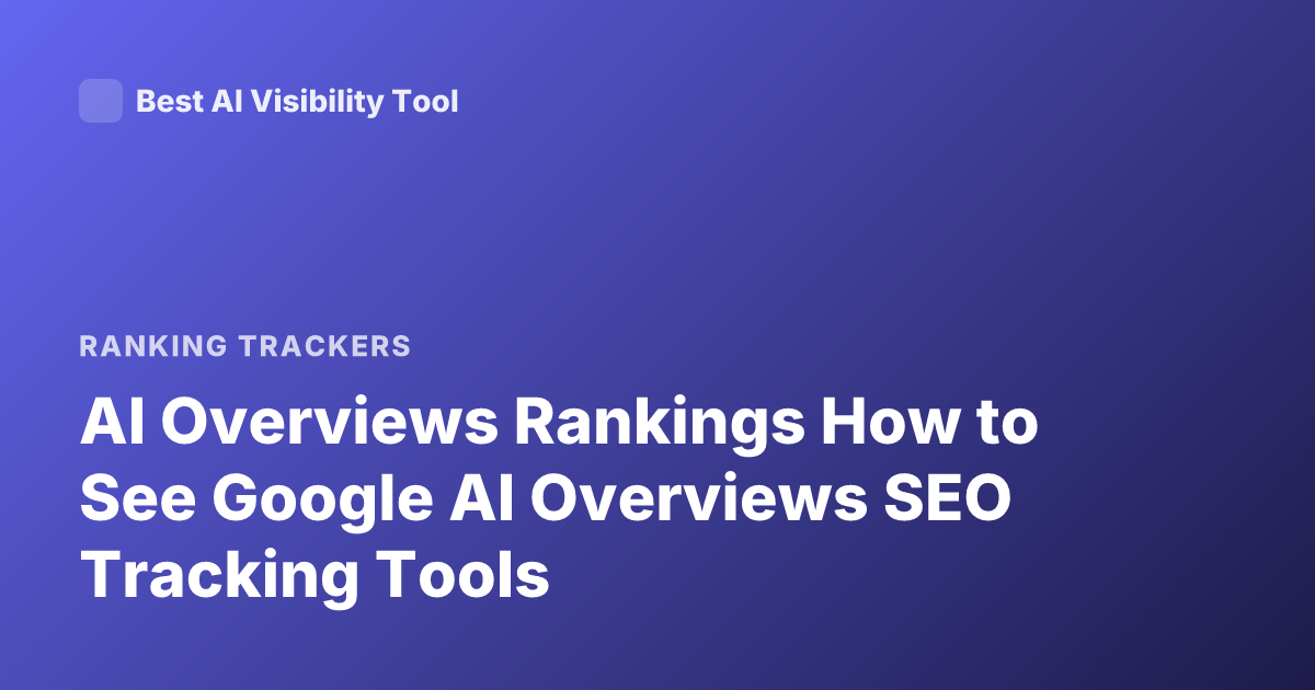 AI Overviews Rankings How to See Google AI Overviews SEO Tracking Tools