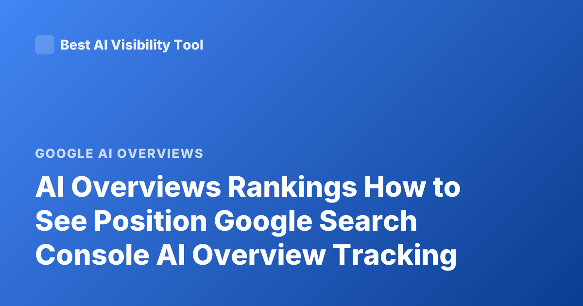 AI Overviews Rankings How to See Position Google Search Console AI Overview Tracking