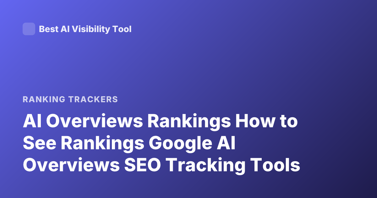 AI Overviews Rankings How to See Rankings Google AI Overviews SEO Tracking Tools
