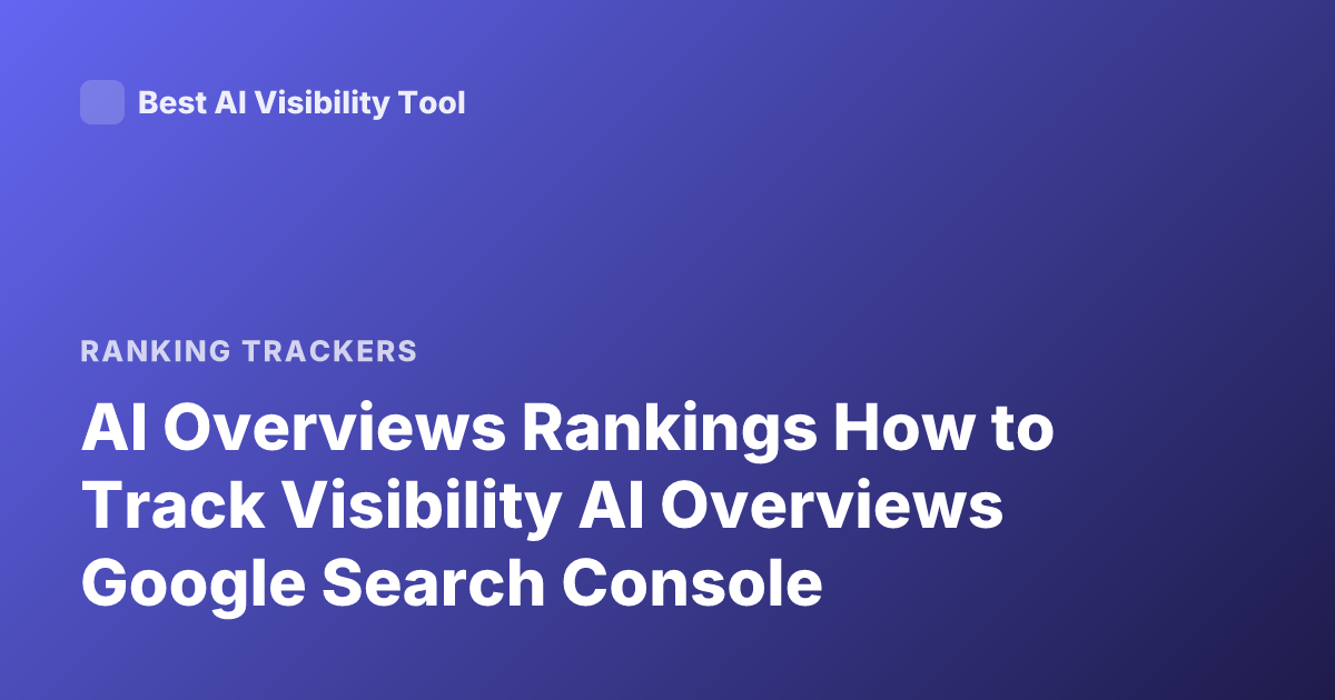 AI Overviews Rankings How to Track Visibility AI Overviews Google Search Console