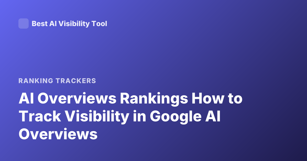 AI Overviews Rankings How to Track Visibility in Google AI Overviews