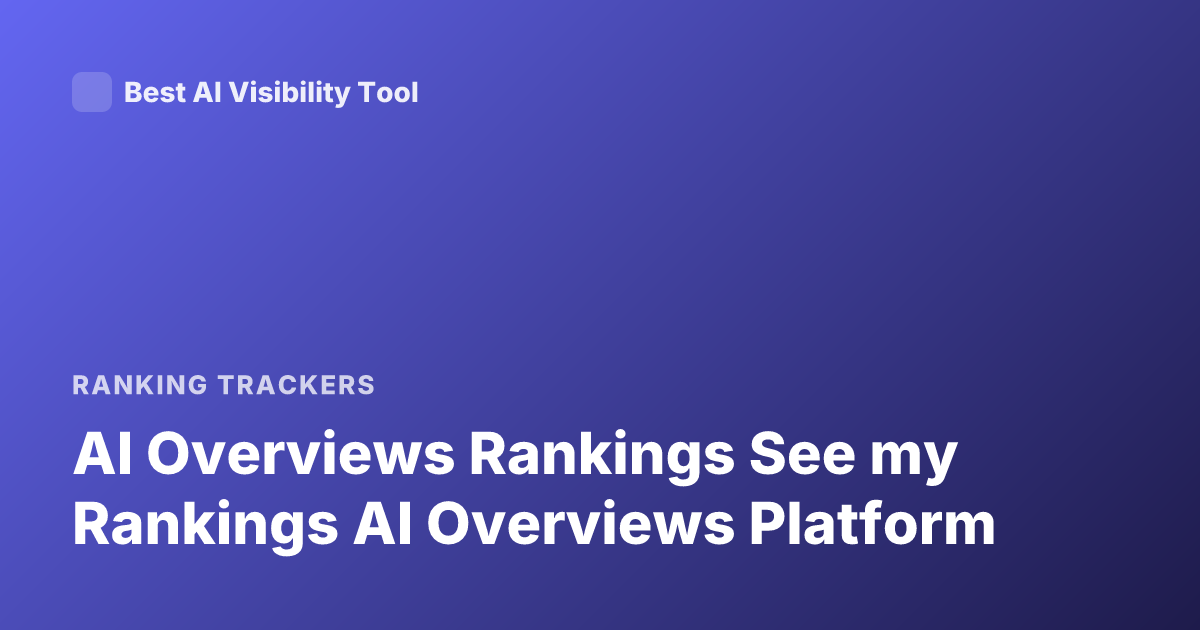 AI Overviews Rankings See my Rankings AI Overviews Platform