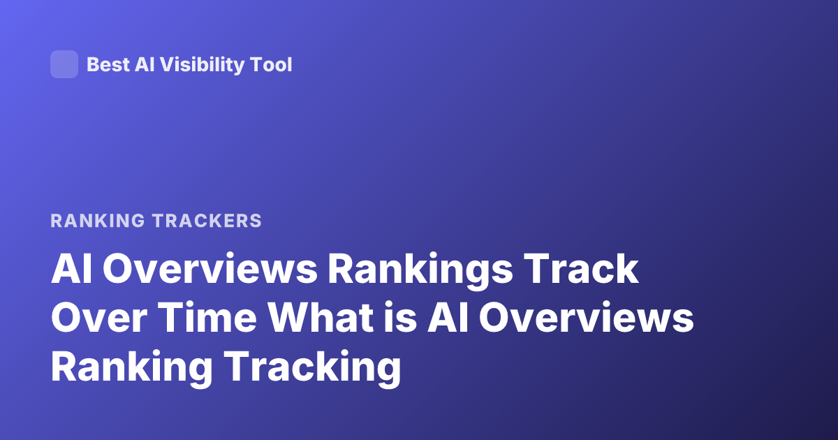 AI Overviews Rankings Track Over Time What is AI Overviews Ranking Tracking