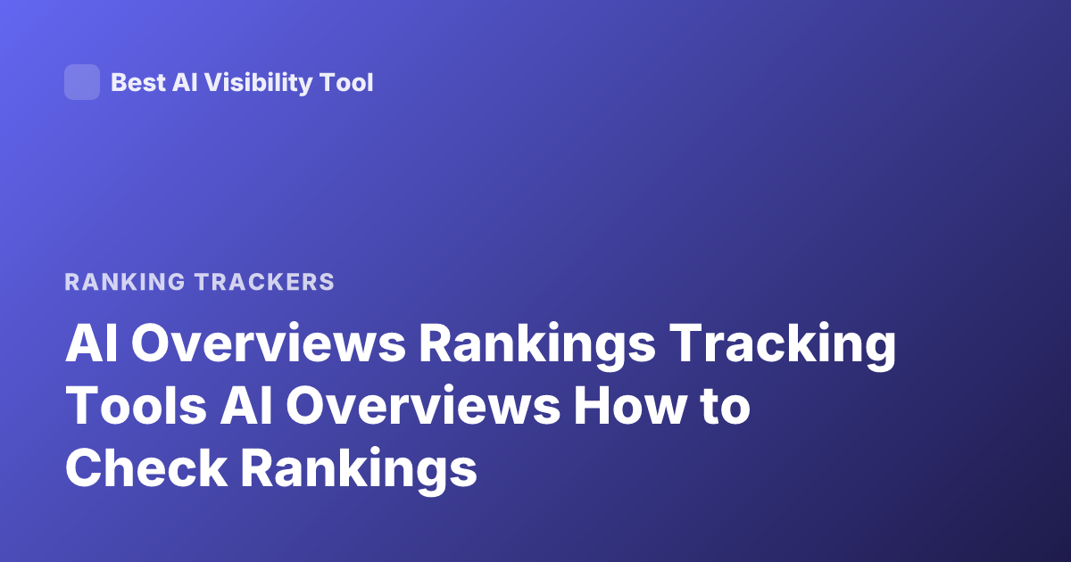 AI Overviews Rankings Tracking Tools AI Overviews How to Check Rankings