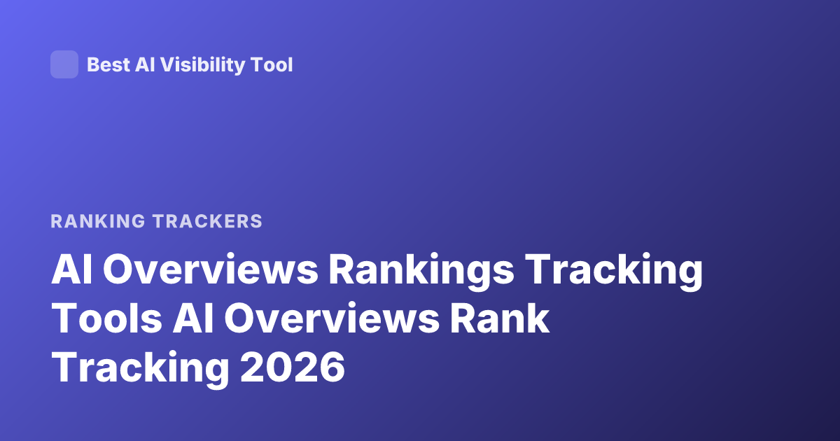 AI Overviews Rankings Tracking Tools AI Overviews Rank Tracking 2026