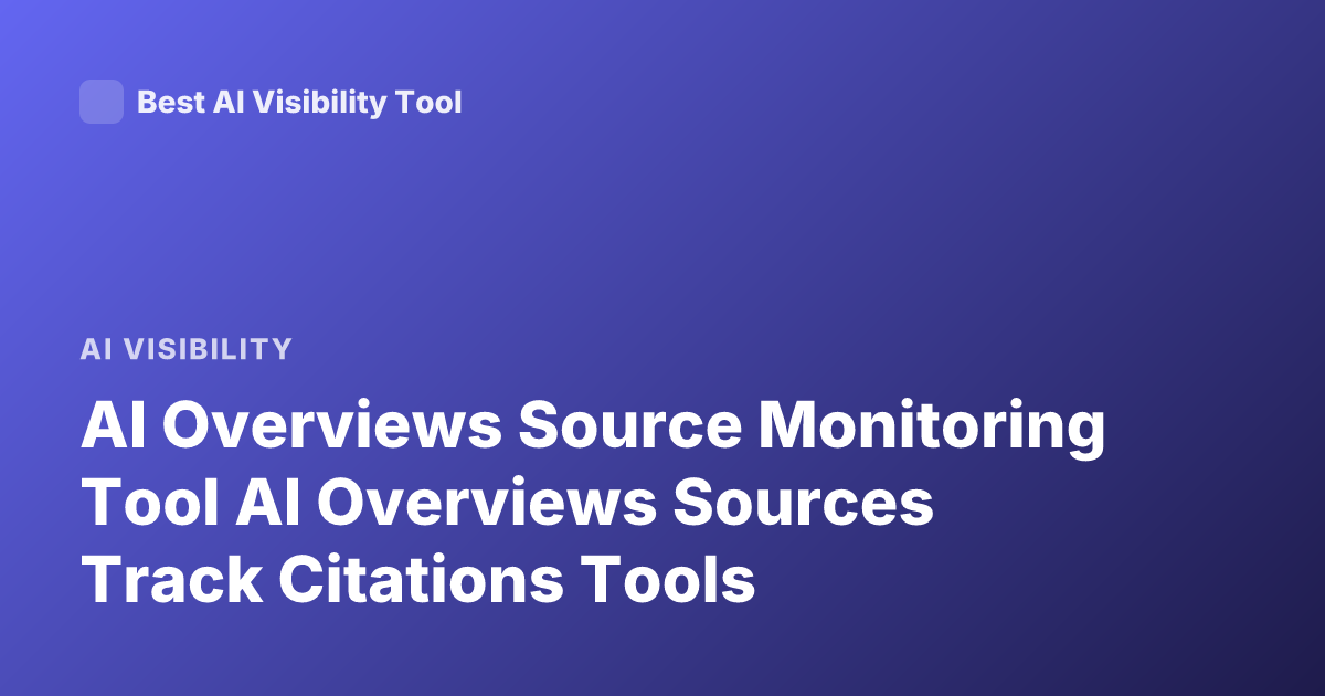 AI Overviews Source Monitoring Tool AI Overviews Sources Track Citations Tools