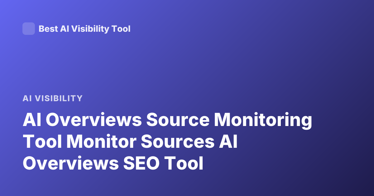 AI Overviews Source Monitoring Tool Monitor Sources AI Overviews SEO Tool