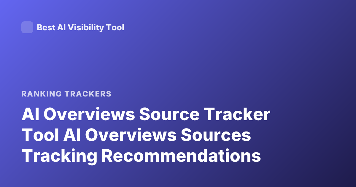 AI Overviews Source Tracker Tool AI Overviews Sources Tracking Recommendations