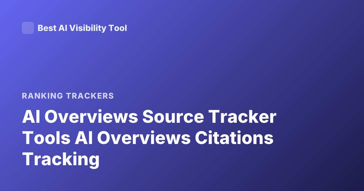 AI Overviews Source Tracker Tools AI Overviews Citations Tracking
