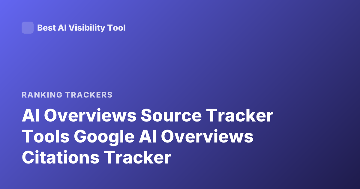 AI Overviews Source Tracker Tools Google AI Overviews Citations Tracker