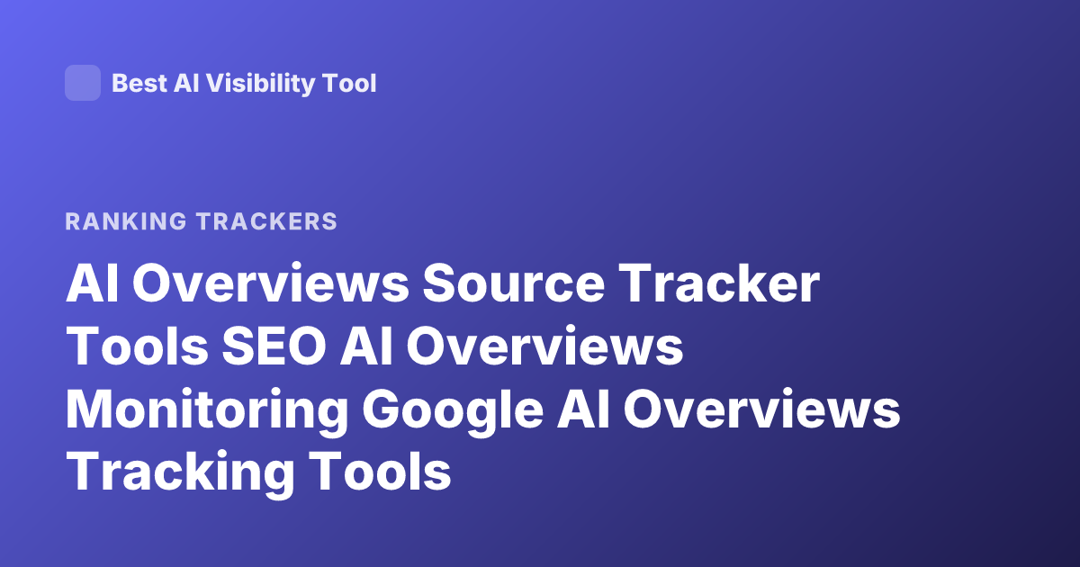 AI Overviews Source Tracker Tools SEO AI Overviews Monitoring Google AI Overviews Tracking Tools