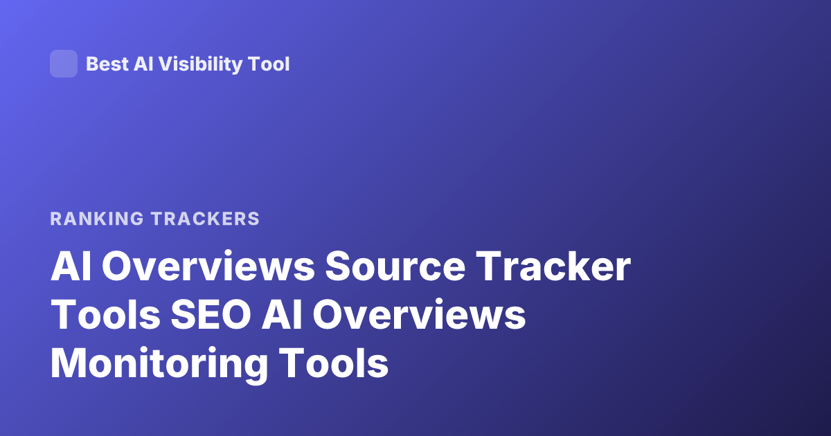 AI Overviews Source Tracker Tools SEO AI Overviews Monitoring Tools