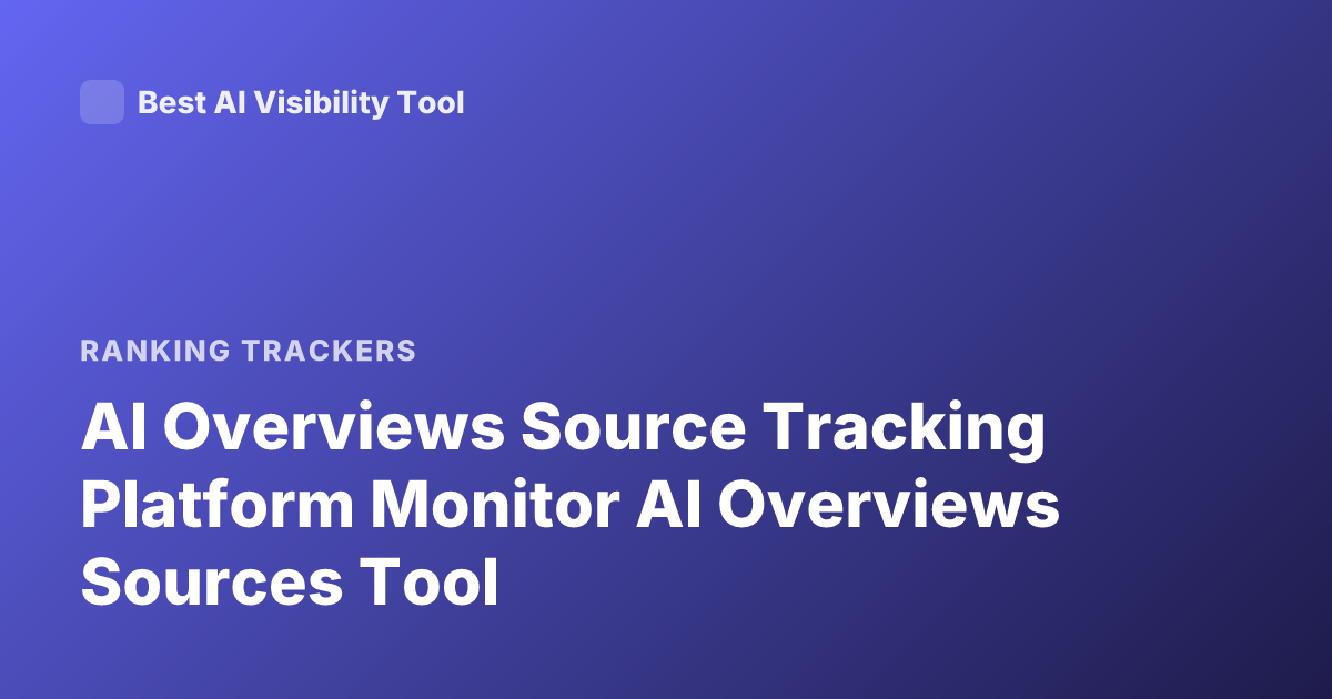 AI Overviews Source Tracking Platform Monitor AI Overviews Sources Tool